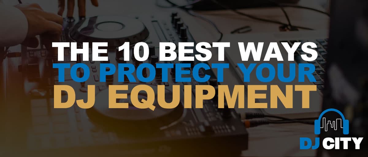 The 10 Best Ways to protect your DJ equipment