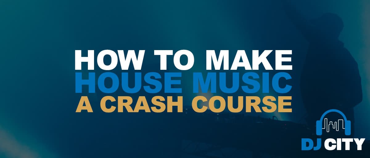 BLOG - How To Make House Music - A Crash Course